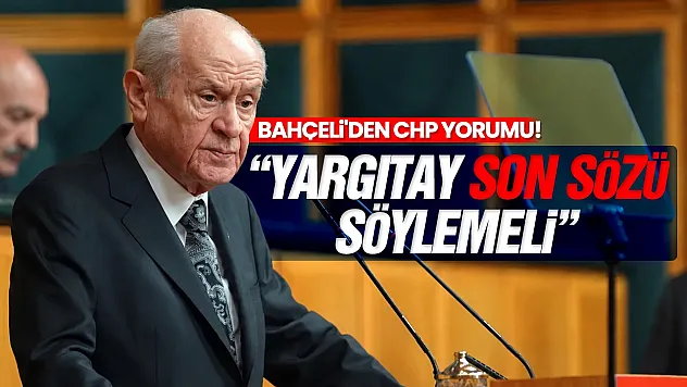 Bahçeli'den CHP yorumu! 'Yargıtay Son Sözü Söylemeli'