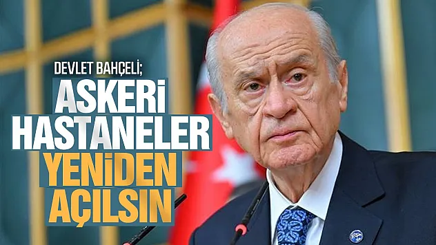 Bahçeli'den Net Mesaj 'Askeri Hastanelerin Tekrar Devreye Girmesini Bekliyoruz'