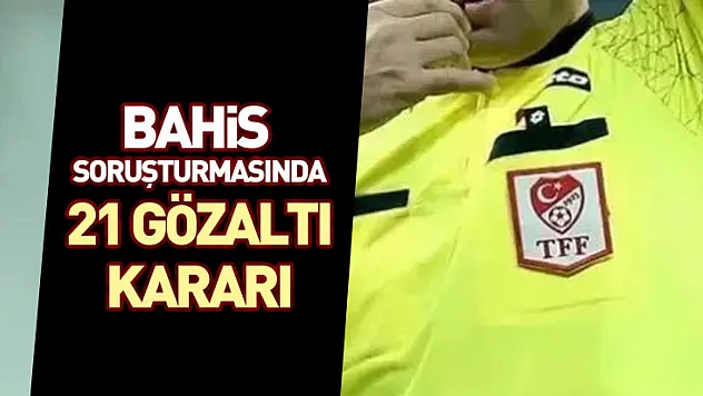 Bahis soruşturmasında 21 gözaltı kararı