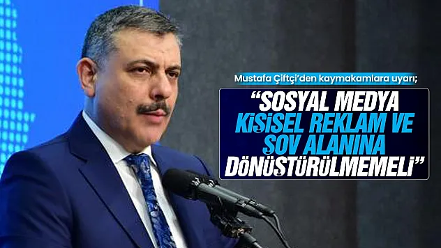 Bakan Çiftçi'den kaymakamlara sosyal medya uyarısı: Kişisel şov alanına dönüştürmeyin