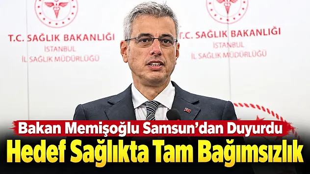 Bakan Memişoğlu Samsun Şehir Hastanesi açılışında sağlıkta tam bağımsızlık mesajı verdi