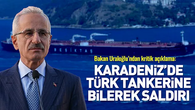 Bakan Uraloğlu'ndan kritik açıklama: Karadeniz'de Türk tankerine bilerek saldırı