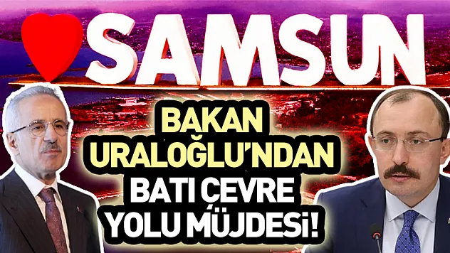 Bakan Uraloğlu'ndan Batı Çevre Yolu Müjdesi!