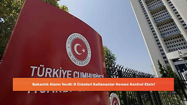 Bakanlık Alarm Verdi: O Ürünleri Kullananlar Hemen Kontrol Etsin!
