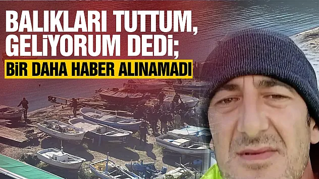 Balıkları tuttum, geliyorum mesajının ardından kayboldu