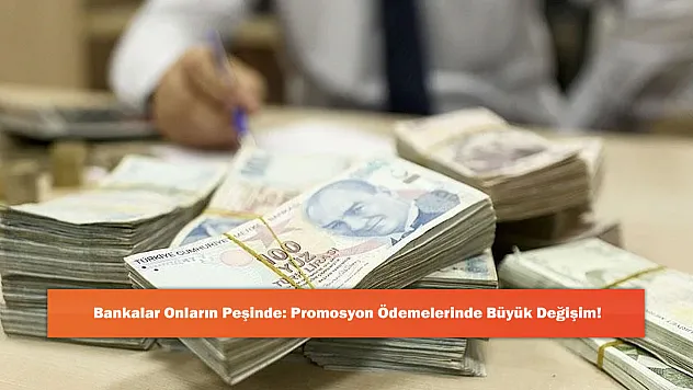 Bankalar Onların Peşinde: Promosyon Ödemelerinde Büyük Değişim!
