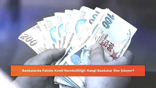 Bankalarda Faizsiz Kredi Hareketliliği: Hangi Bankalar Öne Çıkıyor?