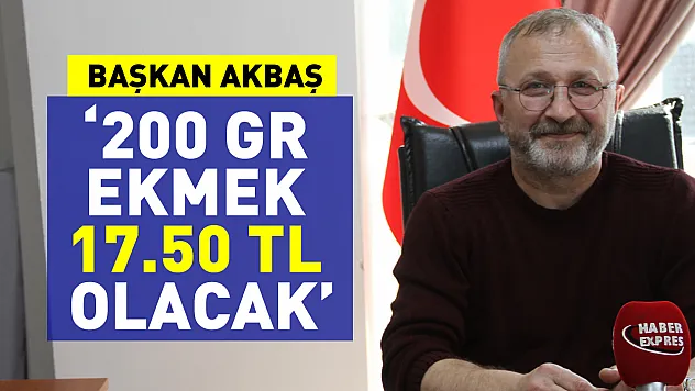 Başkan Akbaş: '200 gr ekmek 17.5 TL olacak!'