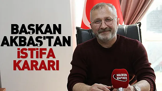 Başkan Akbaş'tan istifa kararı