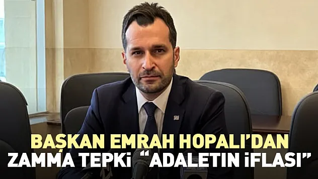 Başkan Emrah Hopalı'dan zamma tepki  Adaletin İflası