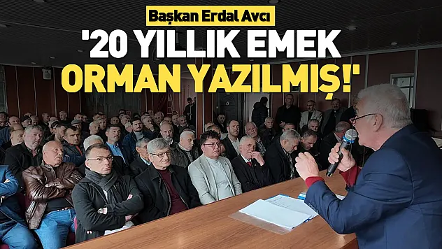 Başkan Erdal Avcı '20 yıllık emek orman yazılmış!'
