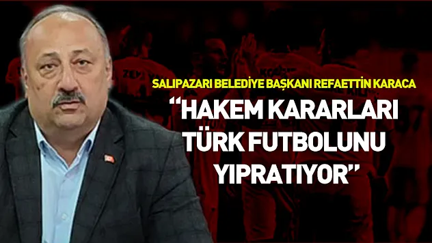 Başkan Karaca: 'Hakem kararları Türk futbolunu yıpratıyor'