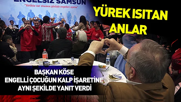 Başkan Köse engelli çocuğun kalp işaretine aynı şekilde yanıt verdi
