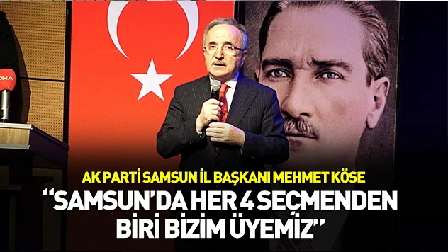 Başkan Köse: 'Samsun'da her 4 seçmenden biri bizim üyemiz'