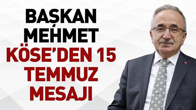 Başkan Mehmet Köse'den 15 Temmuz Mesajı