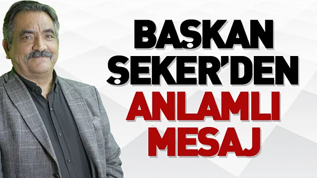 Başkan Şeker'den Anlamlı Mesaj