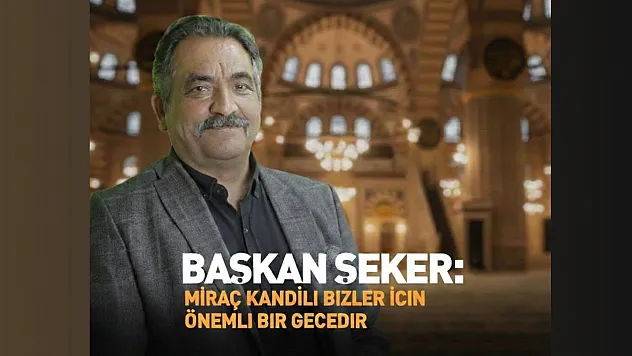 Başkan Şeker : Miraç Kandili bizler için önemli bir gecedir