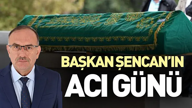 Başkan Şencan'ın Acı Günü