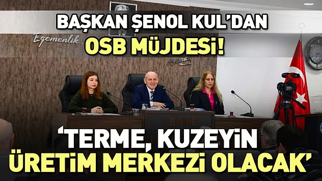 BAŞKAN ŞENOL KUL'DAN OSB MÜJDESİ!