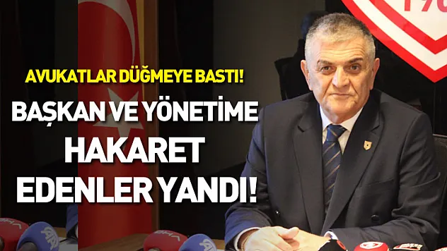Başkan ve yönetime hakaret edenler yandı! Avukatlar düğmeye bastı!