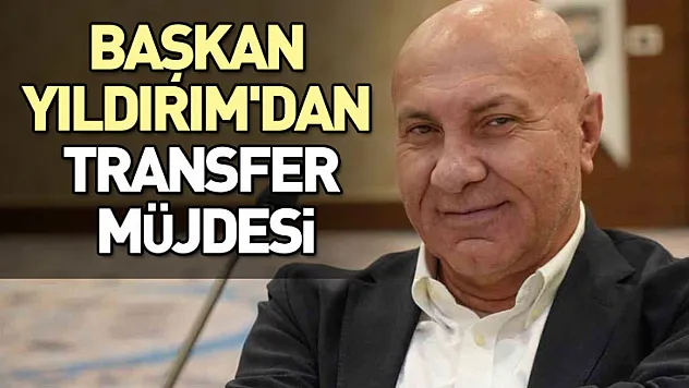 Başkan Yıldırım'dan transfer müjdesi