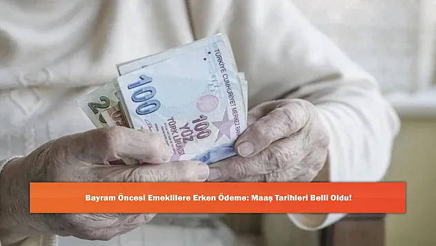 Bayram Öncesi Emeklilere Erken Ödeme: Maaş Tarihleri Belli Oldu!