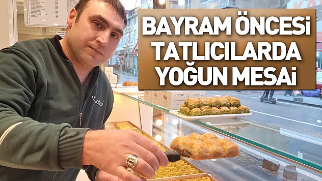 Bayram öncesi tatlıcılarda yoğun mesai
