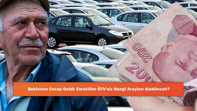 Beklenen Cevap Geldi: Emekliler ÖTV'siz Hangi Araçları Alabilecek?