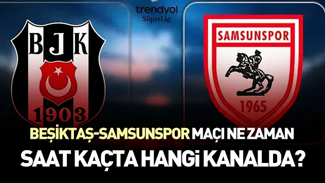 Beşiktaş-Samsunspor maçı ne zaman saat kaçta hangi kanalda?