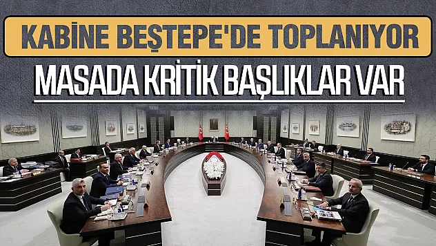 Beştepe'de Kabine'nin gündemi yoğun:Masada kritik başlıklar var