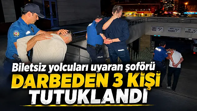 Biletsiz yolcuları uyaran şoförü darbeden 3 kişi tutuklandı
