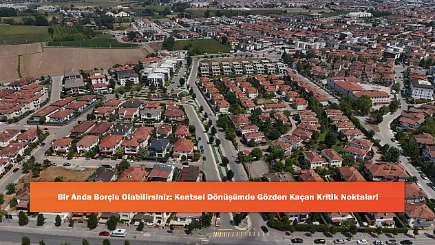 Bir Anda Borçlu Olabilirsiniz: Kentsel Dönüşümde Gözden Kaçan Kritik Noktalar!