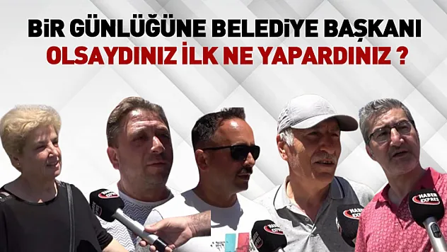 Bir Günlüğüne Belediye Başkanı Olsaydınız İlk Ne Yapardınız ?