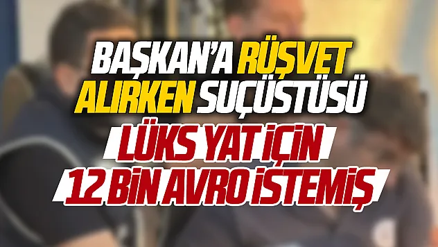 Bodrum Bölge Liman Başkanı rüşvet alırken suçüstü yakalandı