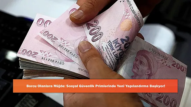 Borcu Olanlara Müjde: Sosyal Güvenlik Primlerinde Yeni Yapılandırma Başlıyor!