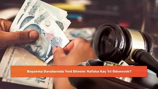 Boşanma Davalarında Yeni Dönem: Nafaka Kaç Yıl Ödenecek?