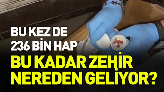 Bu kadar uyuşturucu nereden geliyor? Bu kez de 236 bin hap