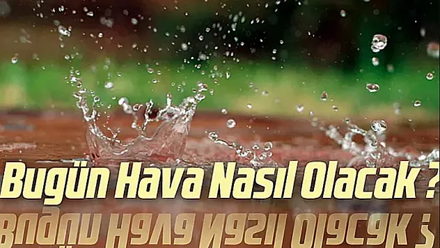 Bugün hava nasıl olacak
