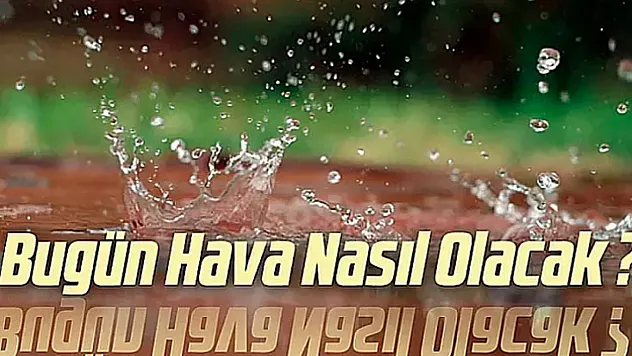 Bugün hava nasıl olacak