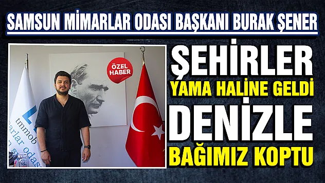 Burak Şener Samsun'un imarını eleştirdi