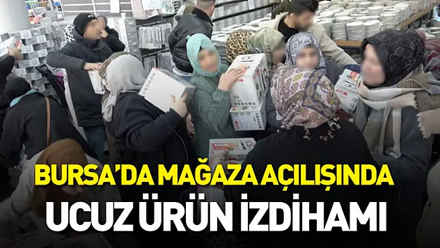 Bursa'da mağaza açılışında ucuz ürün izdihamı