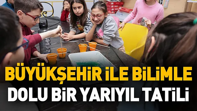 Büyükşehir ile Bilimle Dolu Bir Yarıyıl Tatili