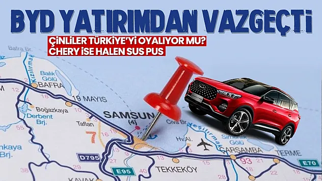 BYD Manisa yatırımını askıya aldı: Gözler Samsun'daki Chery projesinde