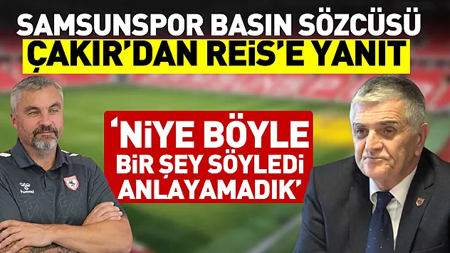 Çakır'dan Reis'e yanıt  'Niye böyle bir şey söyledi anlayamadık'