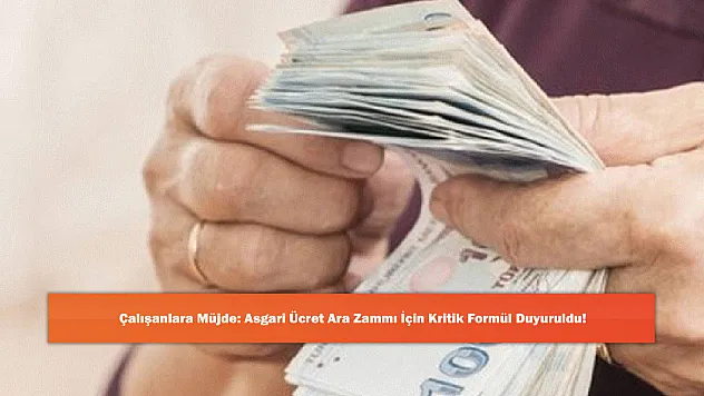 Çalışanlara Müjde: Asgari Ücret Ara Zammı İçin Kritik Formül Duyuruldu!
