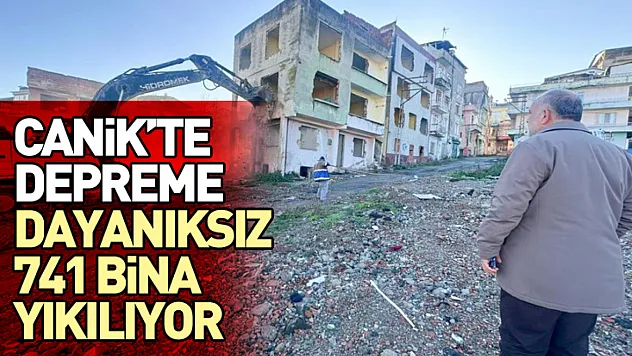 Canik'te Depreme Dayanıksız 741 Bina Yıkılıyor