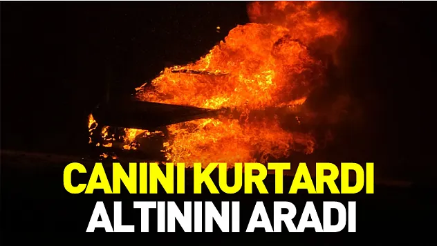 Canını kurtardı Altınını aradı