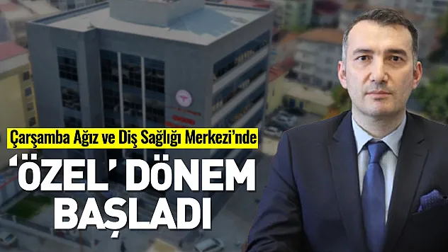 Çarşamba Ağız ve Diş Sağlığı Merkezi'nde 'Özel' dönem başladı