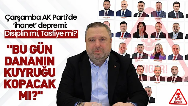 Çarşamba AK Parti'de 'ihanet' depremi: Disiplin mi, Tasfiye mi? 'Bugün Dananın kuyruğu kopacak mı?'