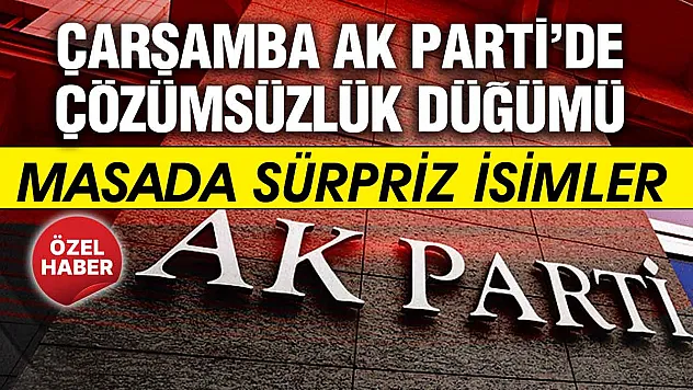 Çarşamba AK Parti'de son viraj